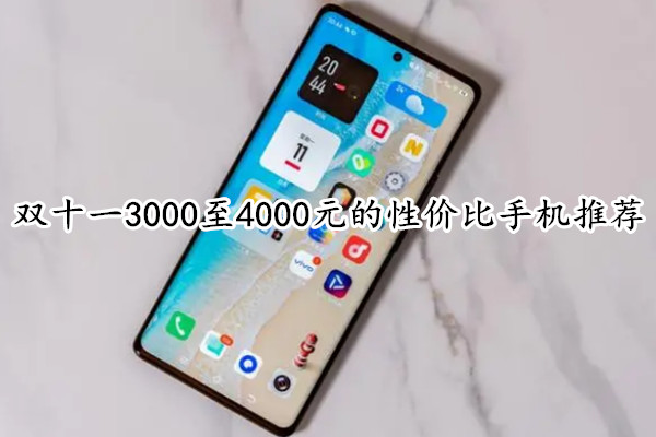 双十一3000至4000元手机有哪些,双十一3000至4000元的性价比手机推荐